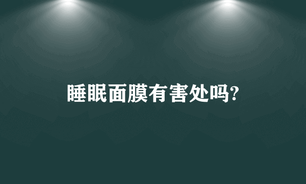 睡眠面膜有害处吗?