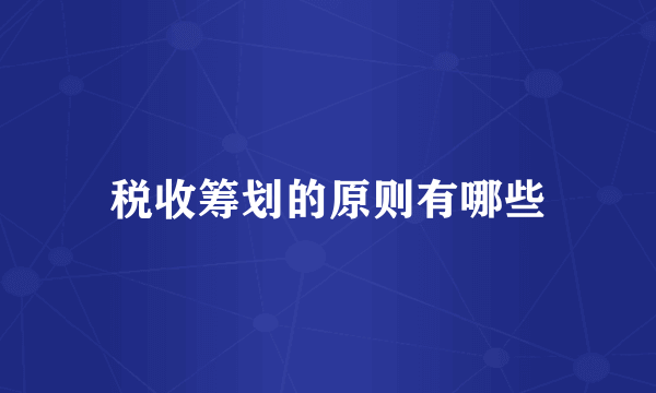 税收筹划的原则有哪些