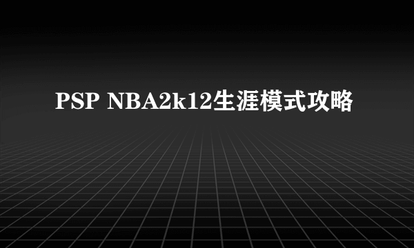 PSP NBA2k12生涯模式攻略
