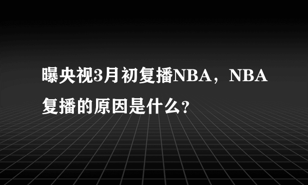 曝央视3月初复播NBA，NBA复播的原因是什么？