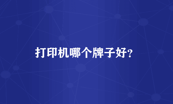 打印机哪个牌子好?