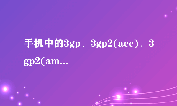 手机中的3gp、3gp2(acc)、3gp2(amr)有什么区别？