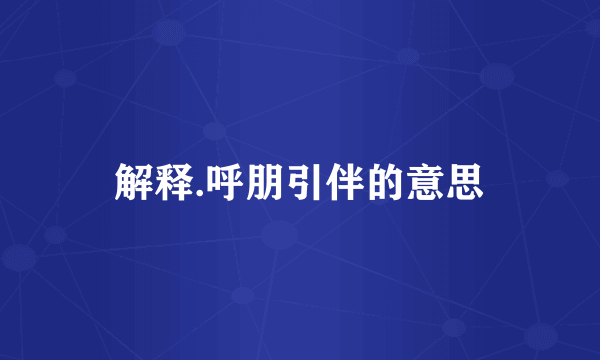 解释.呼朋引伴的意思