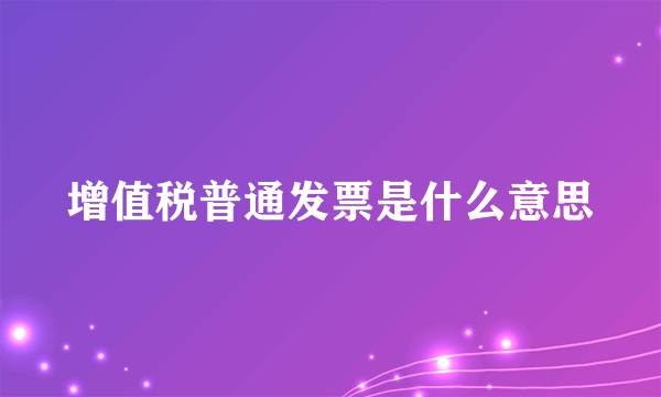 增值税普通发票是什么意思