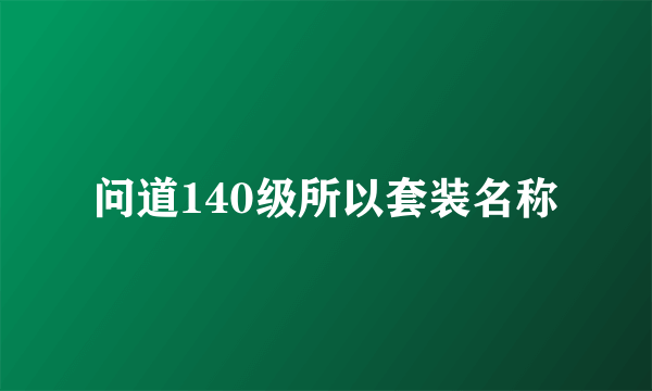 问道140级所以套装名称