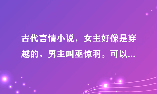 古代言情小说，女主好像是穿越的，男主叫巫惊羽。可以告诉我那个小说的名字么？