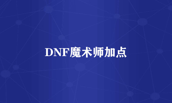 DNF魔术师加点