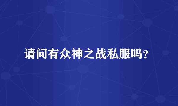 请问有众神之战私服吗？