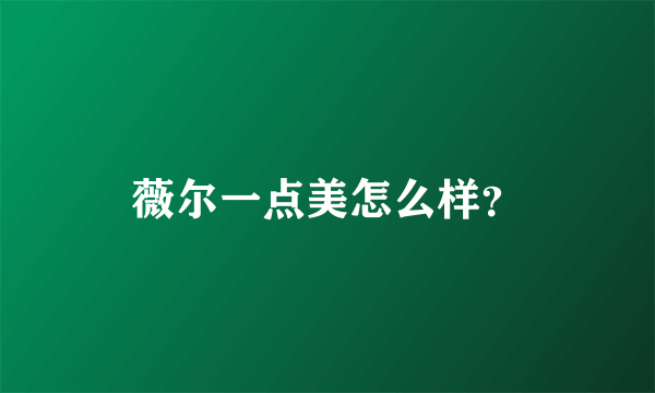 薇尔一点美怎么样？