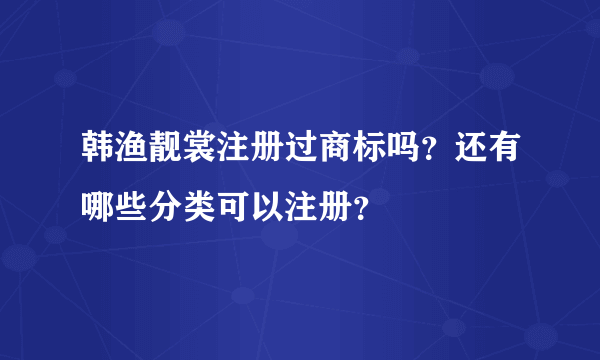 韩渔靓裳注册过商标吗？还有哪些分类可以注册？