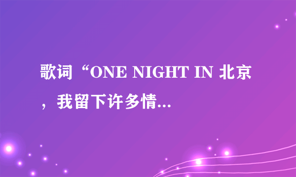 歌词“ONE NIGHT IN 北京,我留下许多情” 的歌名就啥