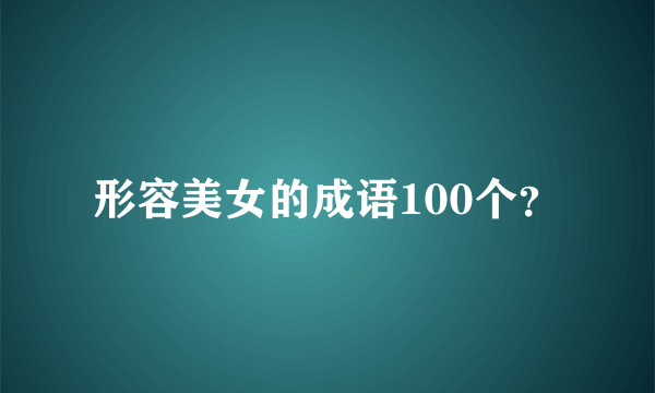 形容美女的成语100个?