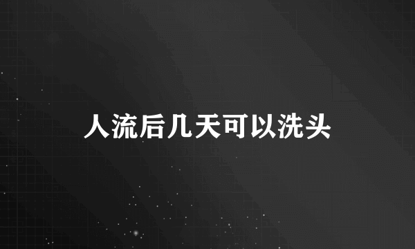 人流后几天可以洗头