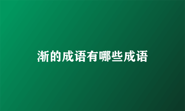 渐的成语有哪些成语