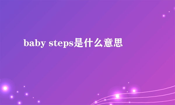 baby steps是什么意思