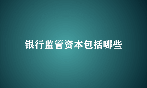 银行监管资本包括哪些