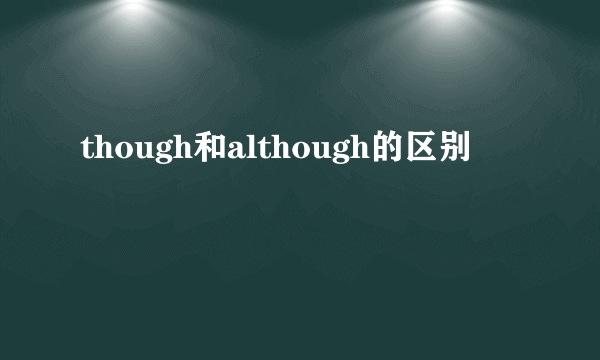 though和although的区别