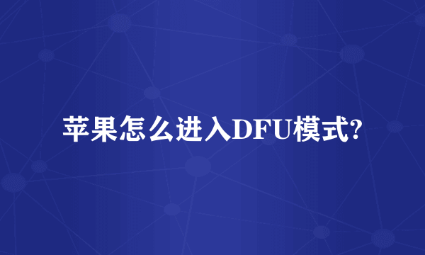 苹果怎么进入DFU模式?