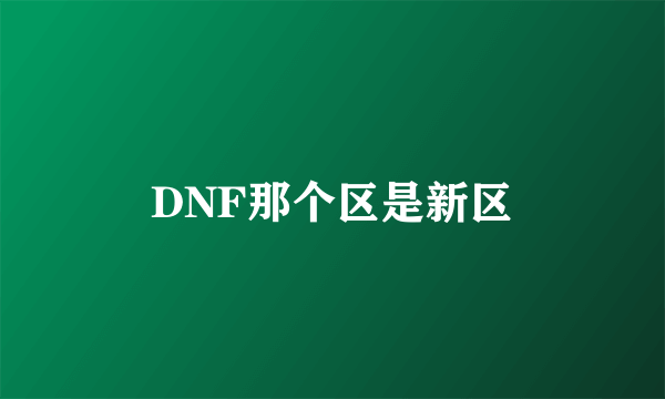 DNF那个区是新区