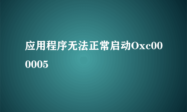 应用程序无法正常启动Oxc000005