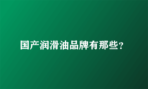 国产润滑油品牌有那些？