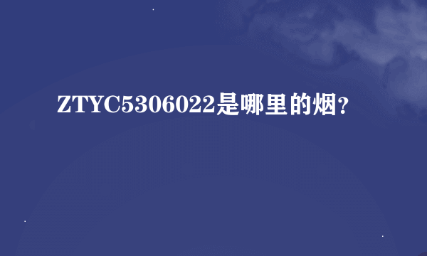ZTYC5306022是哪里的烟？