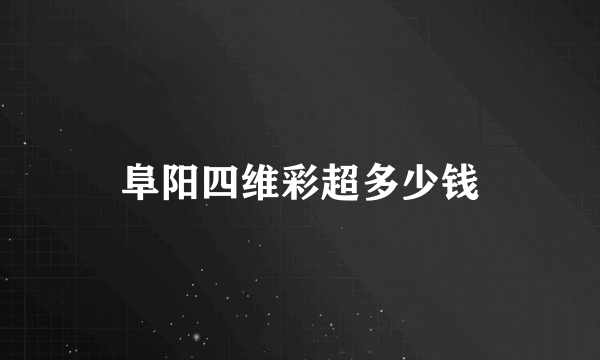 阜阳四维彩超多少钱