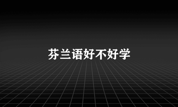 芬兰语好不好学