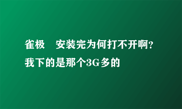 雀极姫安装完为何打不开啊？我下的是那个3G多的