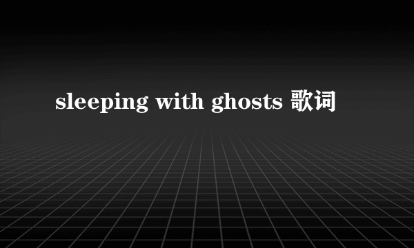 sleeping with ghosts 歌词