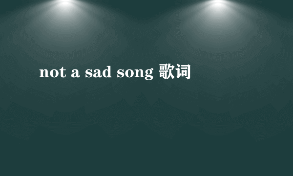 not a sad song 歌词