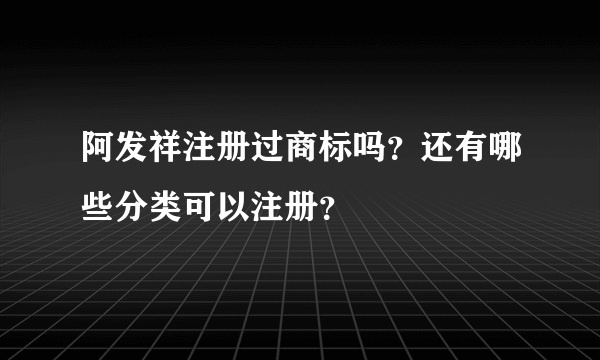阿发祥注册过商标吗？还有哪些分类可以注册？