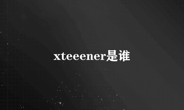 xteeener是谁