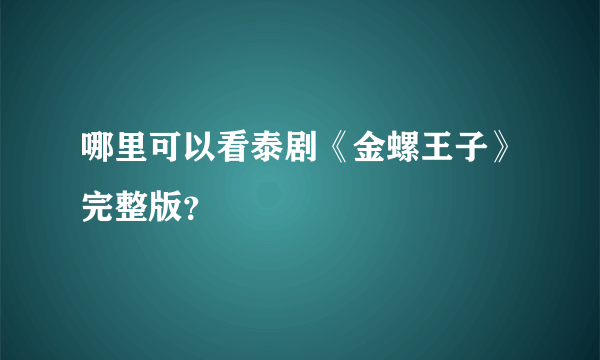 哪里可以看泰剧《金螺王子》完整版？