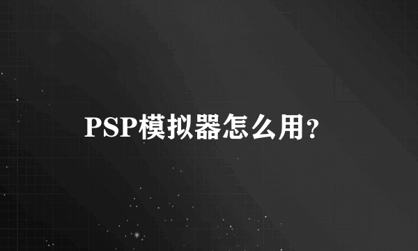 PSP模拟器怎么用？