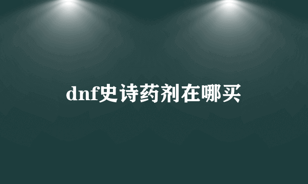 dnf史诗药剂在哪买
