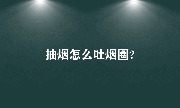 抽烟怎么吐烟圈?