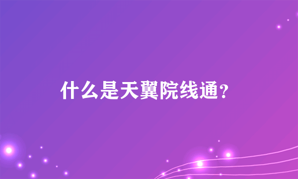 什么是天翼院线通？