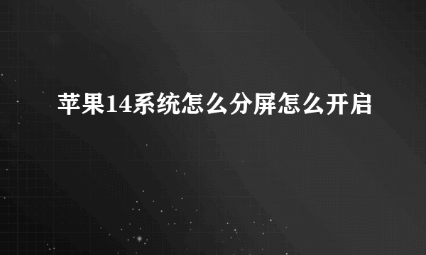 苹果14系统怎么分屏怎么开启