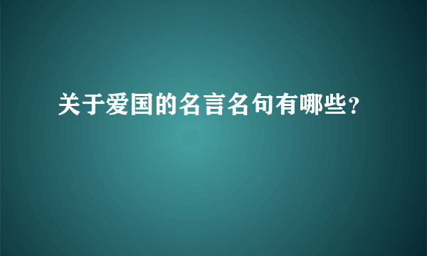 关于爱国的名言名句有哪些？
