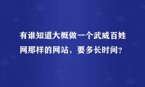 有谁知道大概做一个武威百姓网那样的网站，要多长时间？