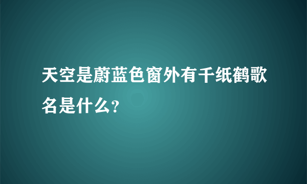 天空是蔚蓝色窗外有千纸鹤歌名是什么？