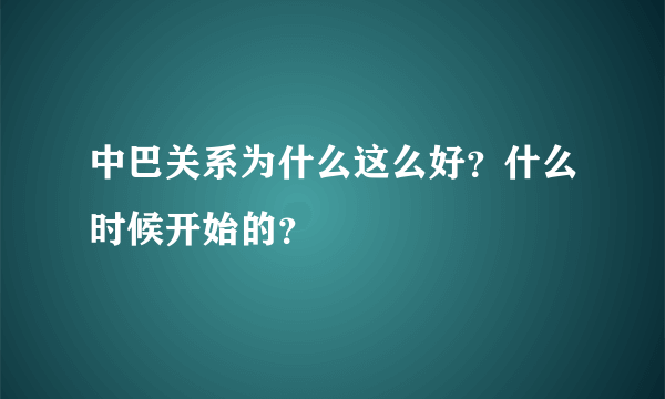 中巴关系为什么这么好？什么时候开始的？