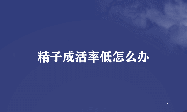 精子成活率低怎么办