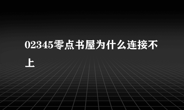 02345零点书屋为什么连接不上
