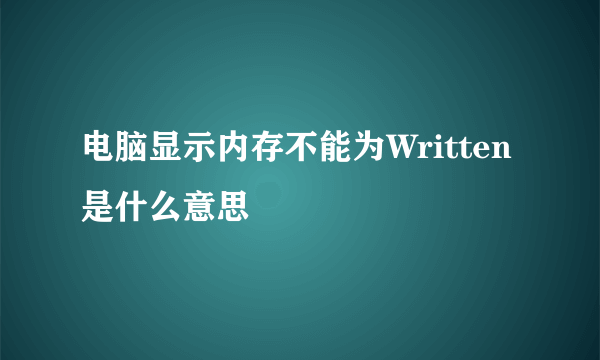 电脑显示内存不能为Written是什么意思