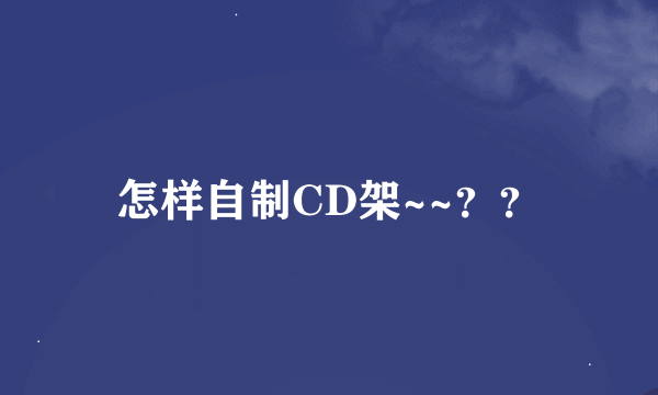 怎样自制CD架~~？？