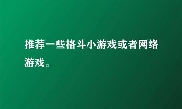 推荐一些格斗小游戏或者网络游戏。
