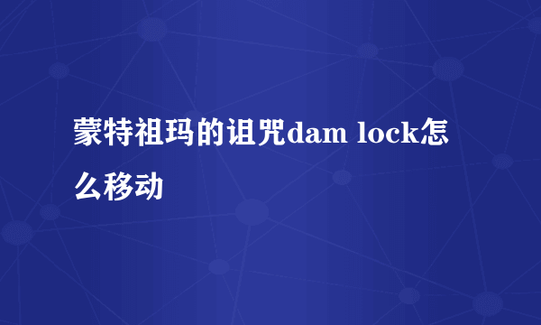 蒙特祖玛的诅咒dam lock怎么移动