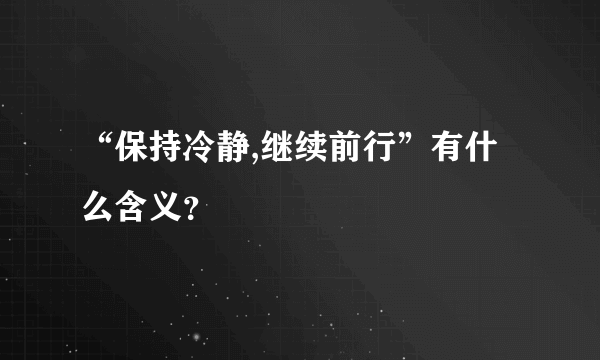 “保持冷静,继续前行”有什么含义？